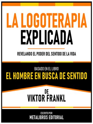 cover image of La Logoterapia Explicada--Basado En El Libro El Hombre En Busca De Sentido De Viktor Frankl